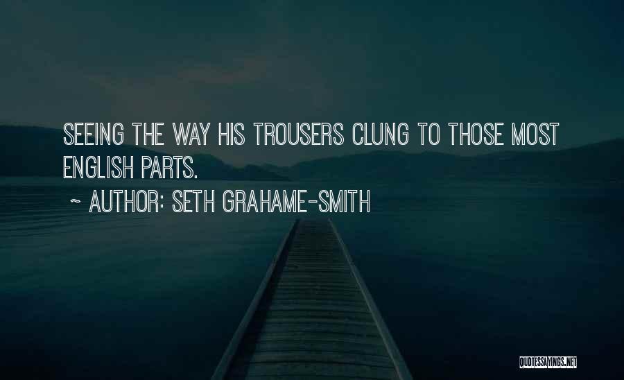 Seth Grahame-Smith Quotes: Seeing The Way His Trousers Clung To Those Most English Parts.