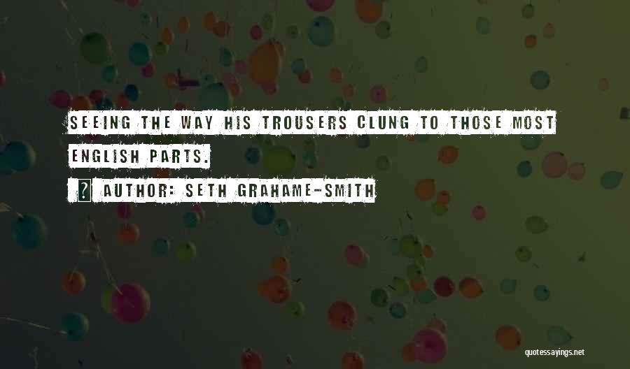Seth Grahame-Smith Quotes: Seeing The Way His Trousers Clung To Those Most English Parts.