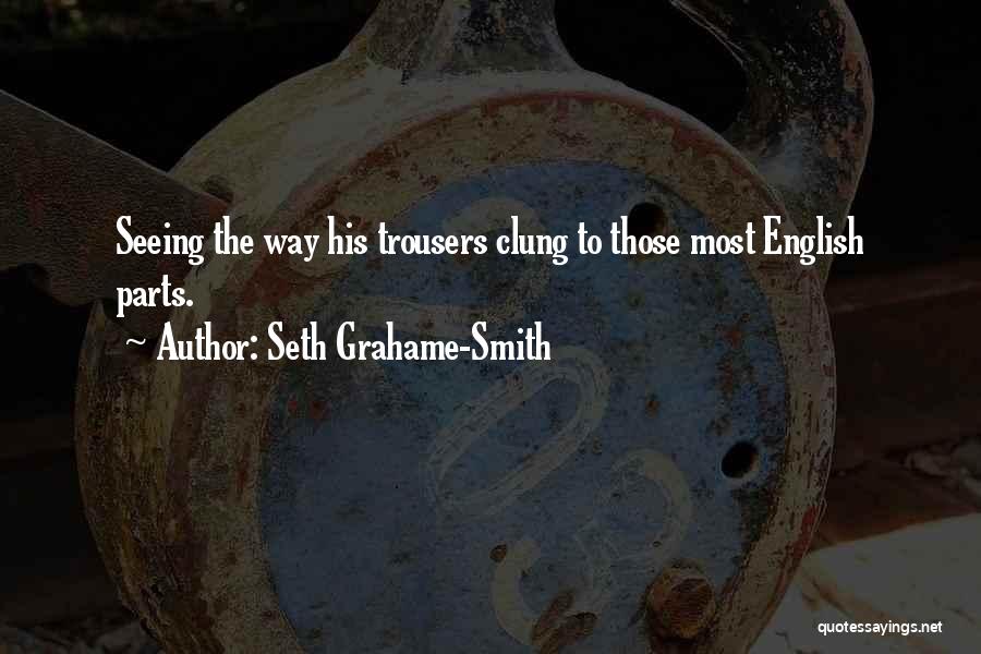 Seth Grahame-Smith Quotes: Seeing The Way His Trousers Clung To Those Most English Parts.