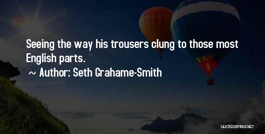 Seth Grahame-Smith Quotes: Seeing The Way His Trousers Clung To Those Most English Parts.