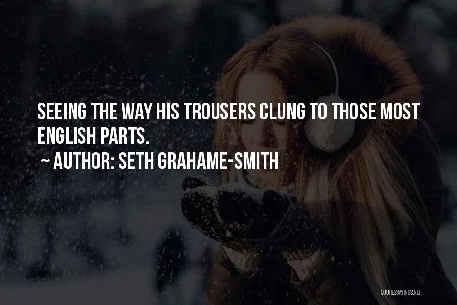 Seth Grahame-Smith Quotes: Seeing The Way His Trousers Clung To Those Most English Parts.