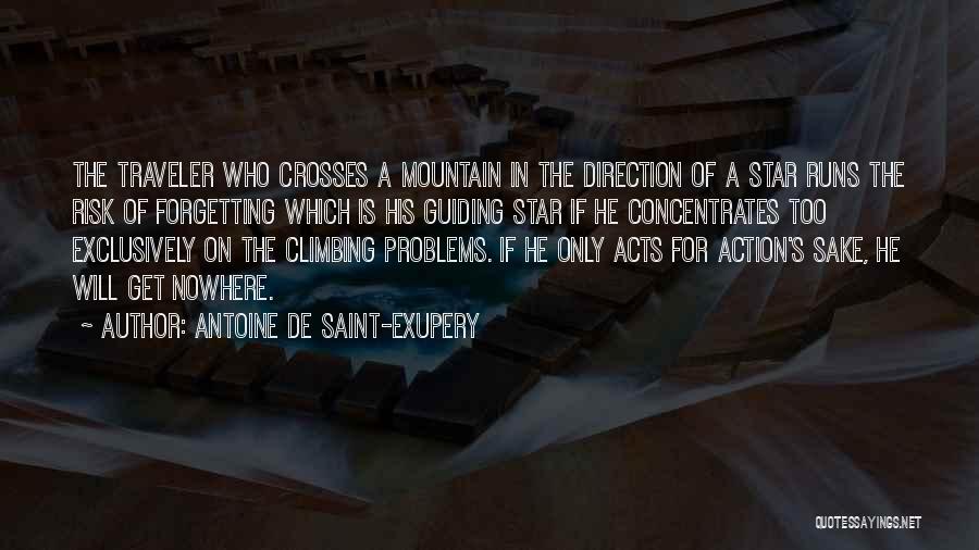 Antoine De Saint-Exupery Quotes: The Traveler Who Crosses A Mountain In The Direction Of A Star Runs The Risk Of Forgetting Which Is His