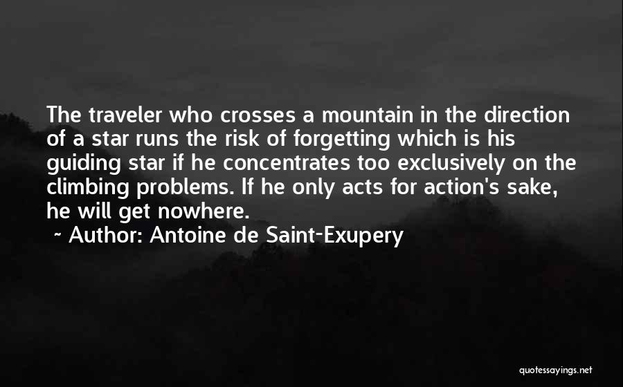 Antoine De Saint-Exupery Quotes: The Traveler Who Crosses A Mountain In The Direction Of A Star Runs The Risk Of Forgetting Which Is His