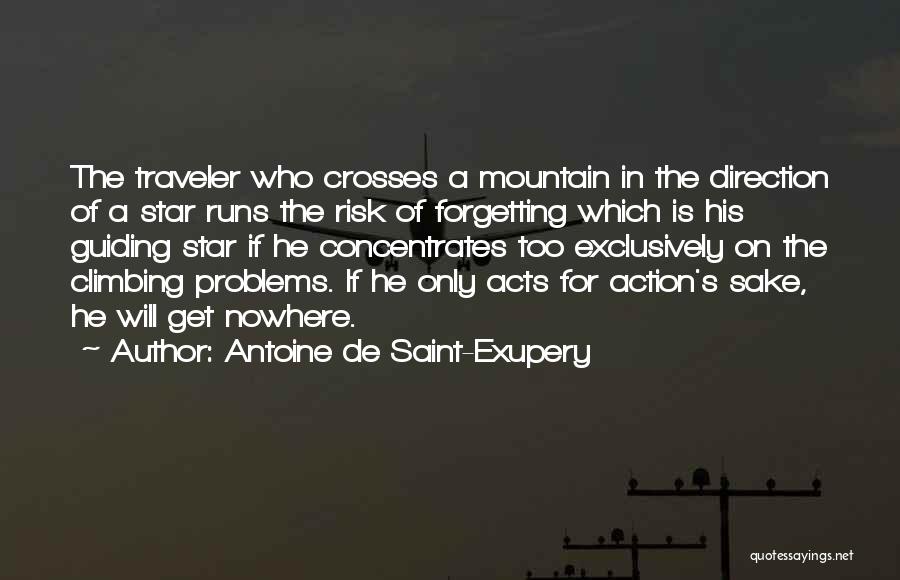 Antoine De Saint-Exupery Quotes: The Traveler Who Crosses A Mountain In The Direction Of A Star Runs The Risk Of Forgetting Which Is His