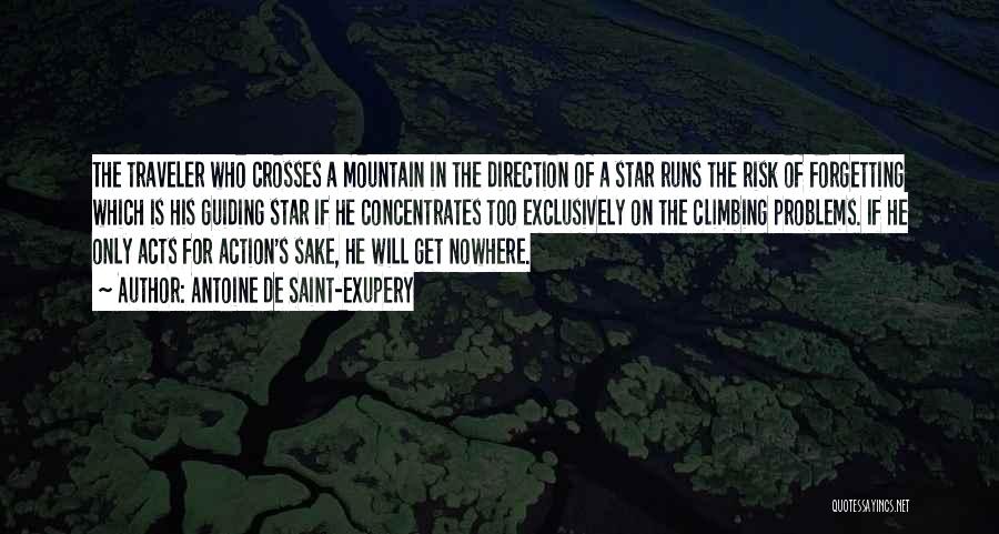 Antoine De Saint-Exupery Quotes: The Traveler Who Crosses A Mountain In The Direction Of A Star Runs The Risk Of Forgetting Which Is His