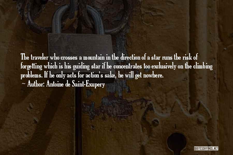 Antoine De Saint-Exupery Quotes: The Traveler Who Crosses A Mountain In The Direction Of A Star Runs The Risk Of Forgetting Which Is His