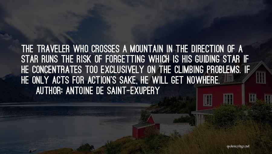 Antoine De Saint-Exupery Quotes: The Traveler Who Crosses A Mountain In The Direction Of A Star Runs The Risk Of Forgetting Which Is His