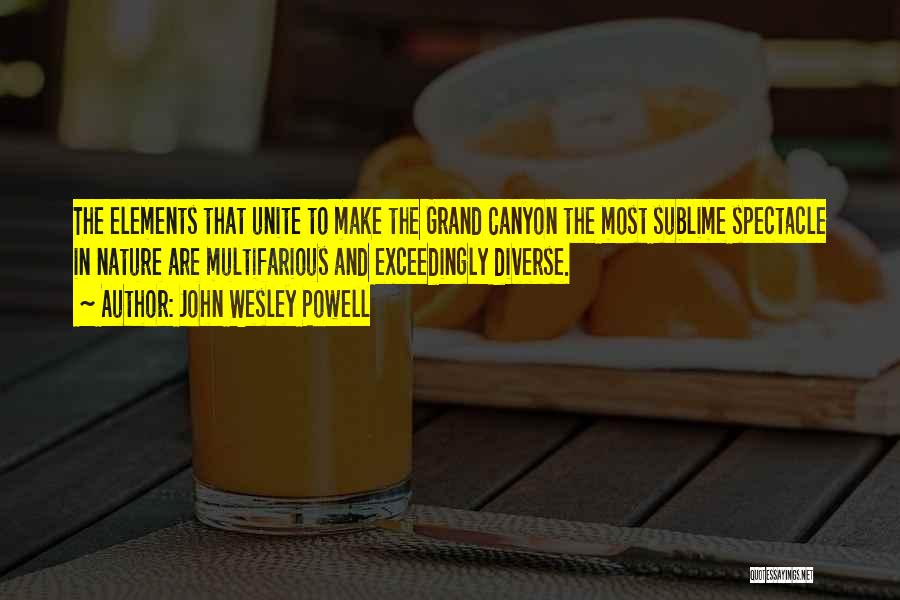 John Wesley Powell Quotes: The Elements That Unite To Make The Grand Canyon The Most Sublime Spectacle In Nature Are Multifarious And Exceedingly Diverse.