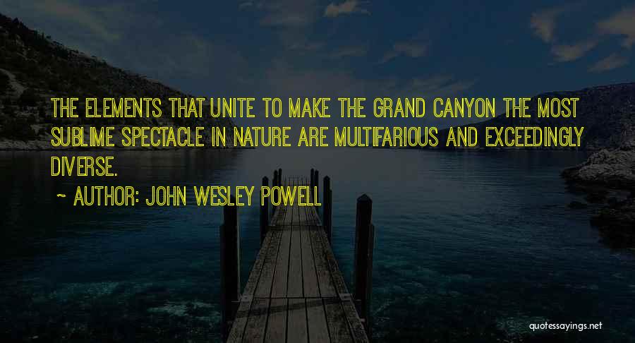 John Wesley Powell Quotes: The Elements That Unite To Make The Grand Canyon The Most Sublime Spectacle In Nature Are Multifarious And Exceedingly Diverse.