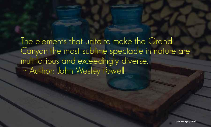 John Wesley Powell Quotes: The Elements That Unite To Make The Grand Canyon The Most Sublime Spectacle In Nature Are Multifarious And Exceedingly Diverse.