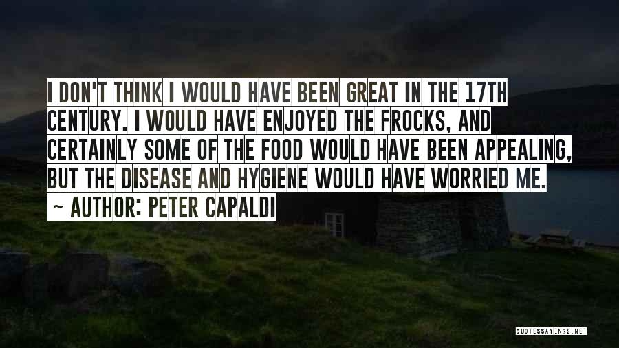 Peter Capaldi Quotes: I Don't Think I Would Have Been Great In The 17th Century. I Would Have Enjoyed The Frocks, And Certainly