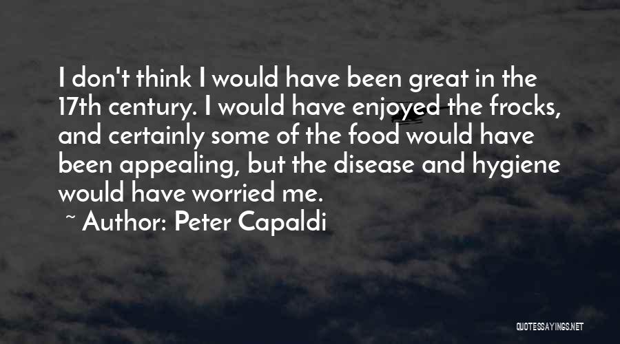 Peter Capaldi Quotes: I Don't Think I Would Have Been Great In The 17th Century. I Would Have Enjoyed The Frocks, And Certainly