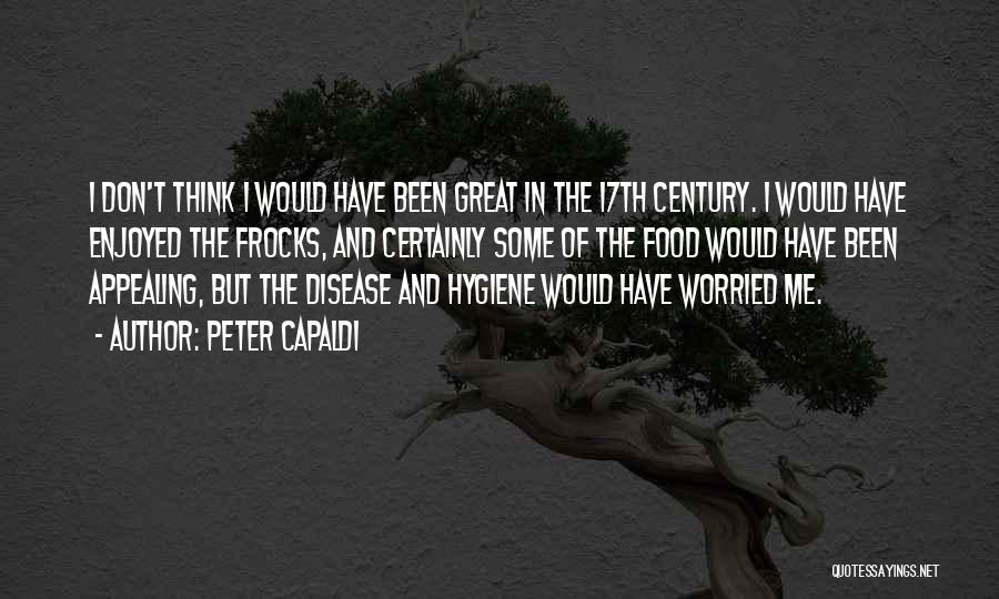 Peter Capaldi Quotes: I Don't Think I Would Have Been Great In The 17th Century. I Would Have Enjoyed The Frocks, And Certainly