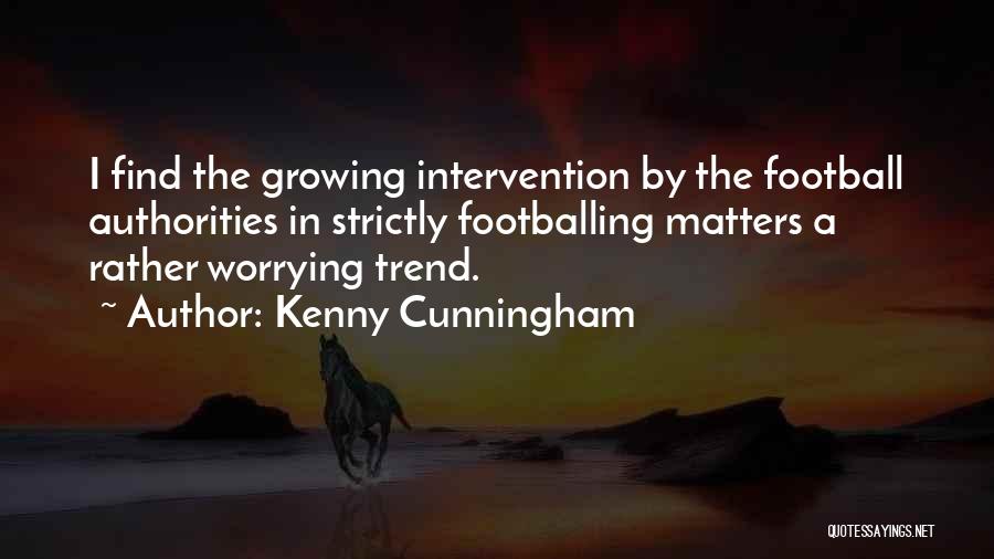 Kenny Cunningham Quotes: I Find The Growing Intervention By The Football Authorities In Strictly Footballing Matters A Rather Worrying Trend.