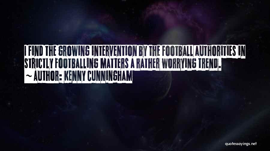 Kenny Cunningham Quotes: I Find The Growing Intervention By The Football Authorities In Strictly Footballing Matters A Rather Worrying Trend.