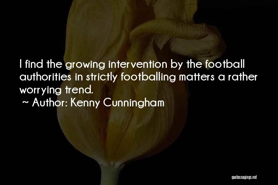 Kenny Cunningham Quotes: I Find The Growing Intervention By The Football Authorities In Strictly Footballing Matters A Rather Worrying Trend.