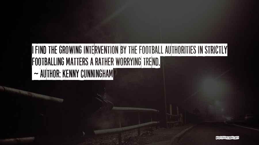 Kenny Cunningham Quotes: I Find The Growing Intervention By The Football Authorities In Strictly Footballing Matters A Rather Worrying Trend.