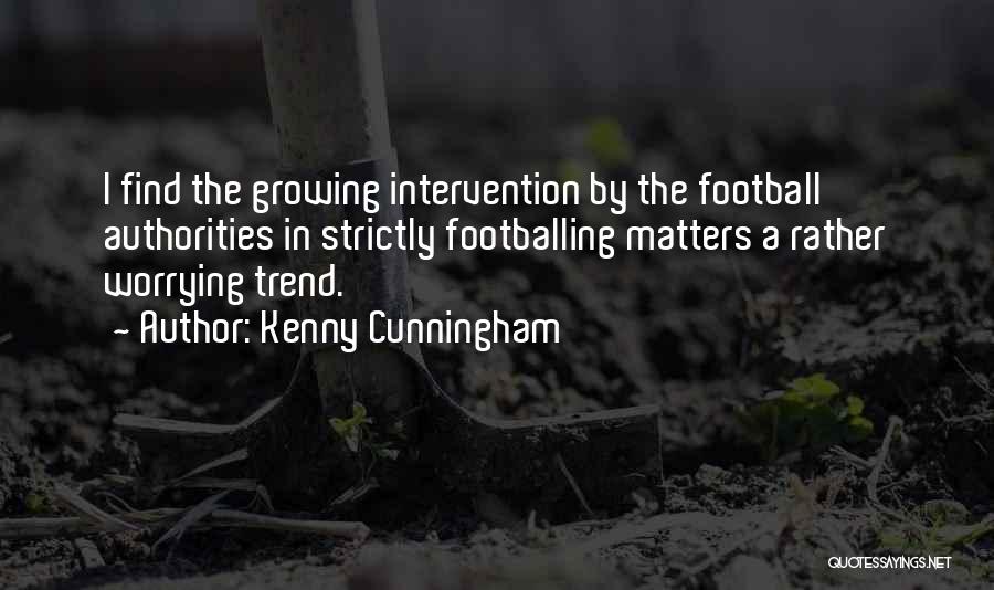 Kenny Cunningham Quotes: I Find The Growing Intervention By The Football Authorities In Strictly Footballing Matters A Rather Worrying Trend.