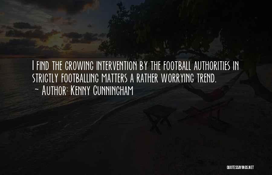 Kenny Cunningham Quotes: I Find The Growing Intervention By The Football Authorities In Strictly Footballing Matters A Rather Worrying Trend.