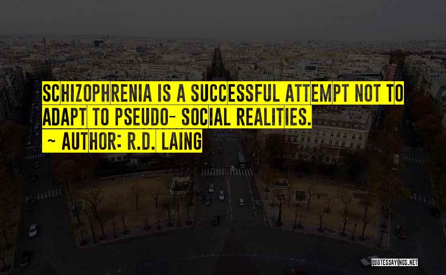 R.D. Laing Quotes: Schizophrenia Is A Successful Attempt Not To Adapt To Pseudo- Social Realities.