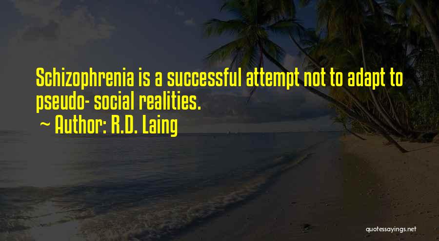 R.D. Laing Quotes: Schizophrenia Is A Successful Attempt Not To Adapt To Pseudo- Social Realities.