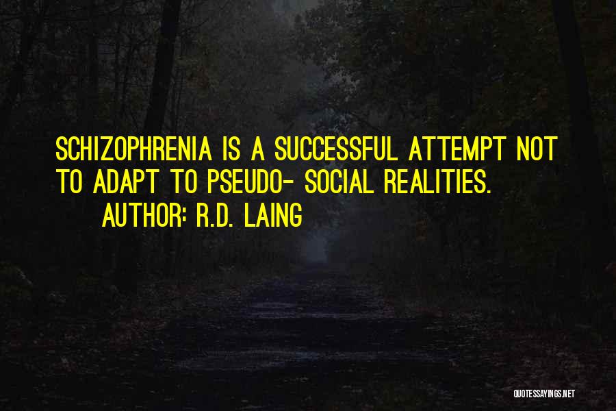 R.D. Laing Quotes: Schizophrenia Is A Successful Attempt Not To Adapt To Pseudo- Social Realities.