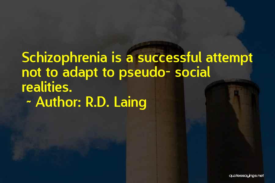 R.D. Laing Quotes: Schizophrenia Is A Successful Attempt Not To Adapt To Pseudo- Social Realities.