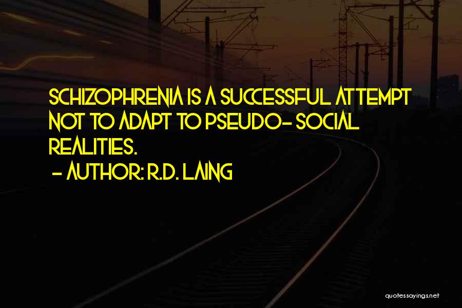 R.D. Laing Quotes: Schizophrenia Is A Successful Attempt Not To Adapt To Pseudo- Social Realities.