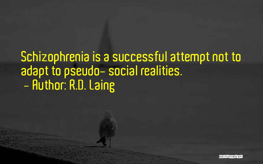 R.D. Laing Quotes: Schizophrenia Is A Successful Attempt Not To Adapt To Pseudo- Social Realities.