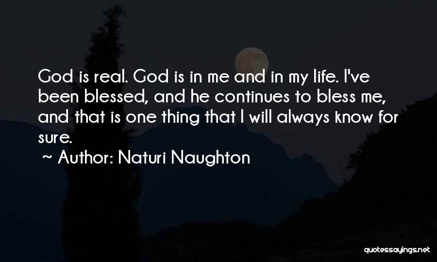 Naturi Naughton Quotes: God Is Real. God Is In Me And In My Life. I've Been Blessed, And He Continues To Bless Me,