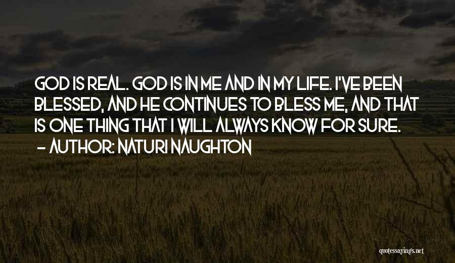 Naturi Naughton Quotes: God Is Real. God Is In Me And In My Life. I've Been Blessed, And He Continues To Bless Me,