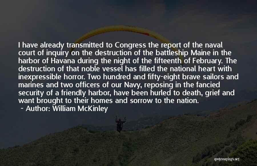 William McKinley Quotes: I Have Already Transmitted To Congress The Report Of The Naval Court Of Inquiry On The Destruction Of The Battleship