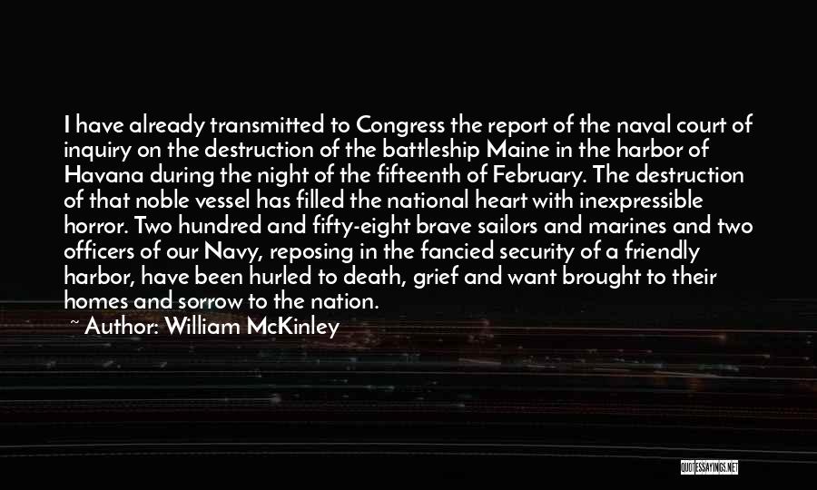 William McKinley Quotes: I Have Already Transmitted To Congress The Report Of The Naval Court Of Inquiry On The Destruction Of The Battleship