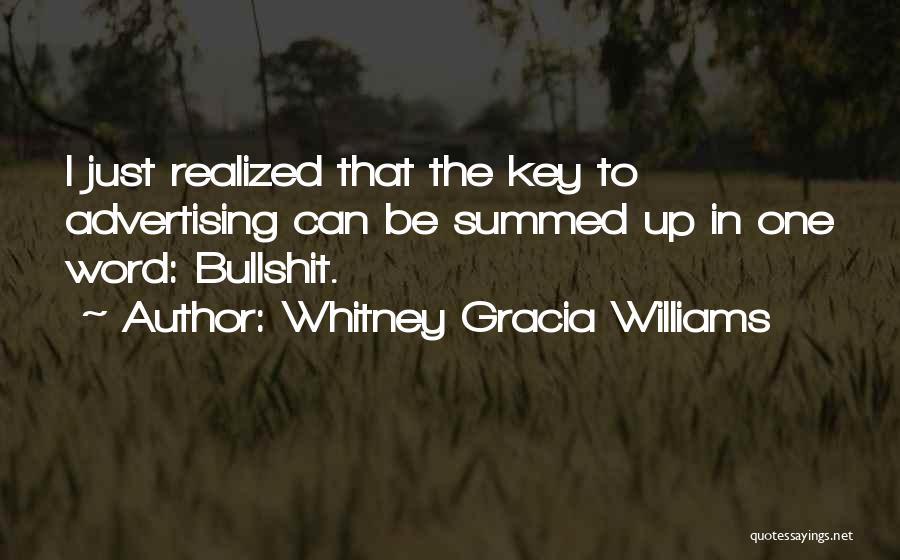 Whitney Gracia Williams Quotes: I Just Realized That The Key To Advertising Can Be Summed Up In One Word: Bullshit.