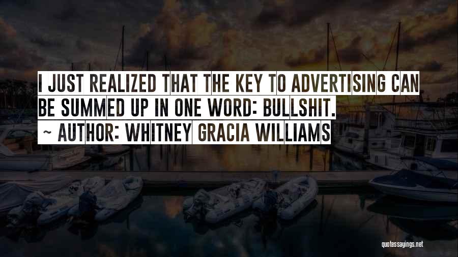 Whitney Gracia Williams Quotes: I Just Realized That The Key To Advertising Can Be Summed Up In One Word: Bullshit.