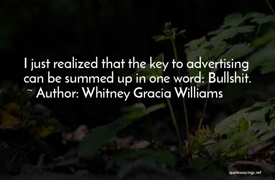 Whitney Gracia Williams Quotes: I Just Realized That The Key To Advertising Can Be Summed Up In One Word: Bullshit.