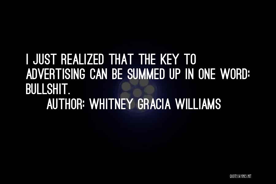 Whitney Gracia Williams Quotes: I Just Realized That The Key To Advertising Can Be Summed Up In One Word: Bullshit.