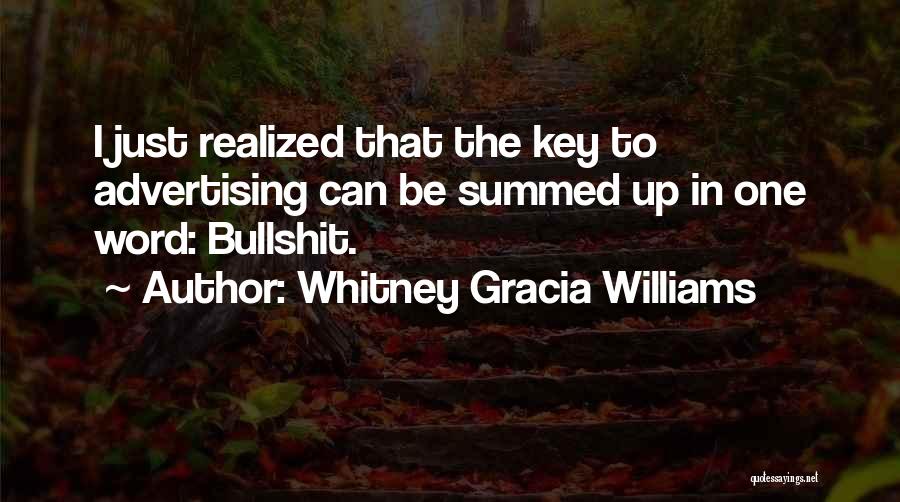 Whitney Gracia Williams Quotes: I Just Realized That The Key To Advertising Can Be Summed Up In One Word: Bullshit.