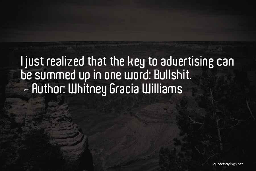 Whitney Gracia Williams Quotes: I Just Realized That The Key To Advertising Can Be Summed Up In One Word: Bullshit.