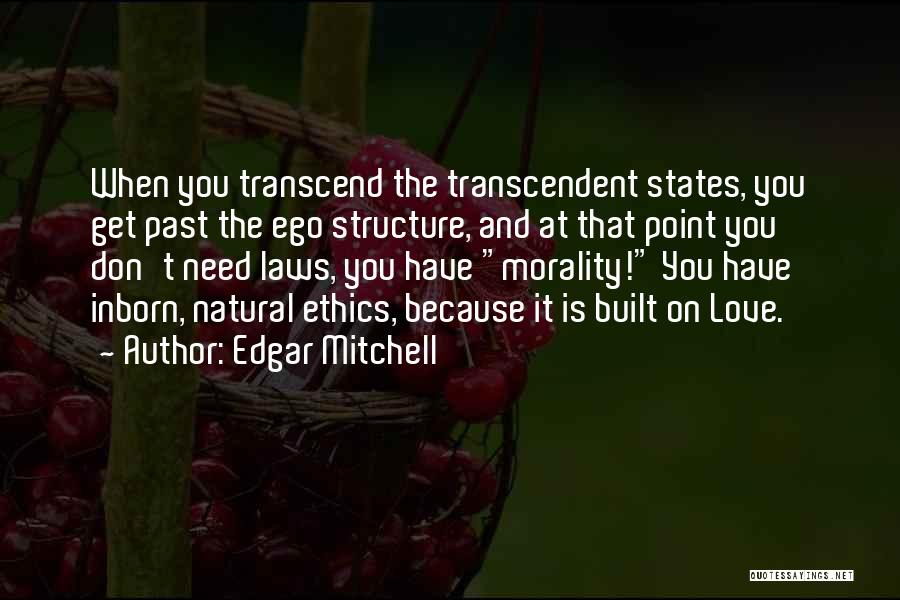 Edgar Mitchell Quotes: When You Transcend The Transcendent States, You Get Past The Ego Structure, And At That Point You Don't Need Laws,