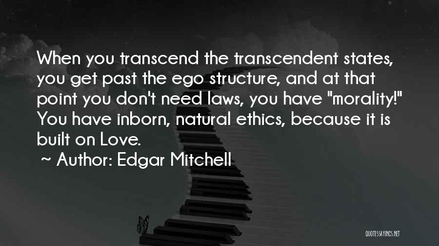 Edgar Mitchell Quotes: When You Transcend The Transcendent States, You Get Past The Ego Structure, And At That Point You Don't Need Laws,