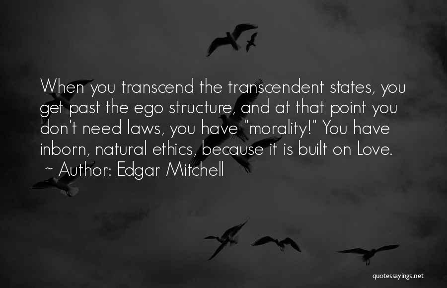 Edgar Mitchell Quotes: When You Transcend The Transcendent States, You Get Past The Ego Structure, And At That Point You Don't Need Laws,