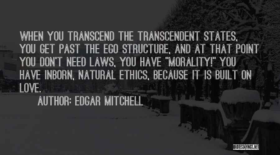 Edgar Mitchell Quotes: When You Transcend The Transcendent States, You Get Past The Ego Structure, And At That Point You Don't Need Laws,