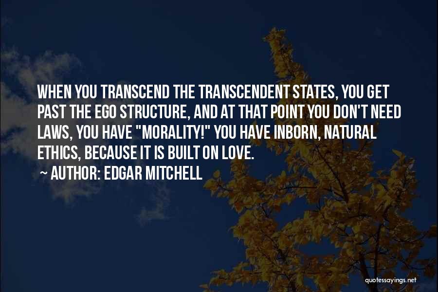 Edgar Mitchell Quotes: When You Transcend The Transcendent States, You Get Past The Ego Structure, And At That Point You Don't Need Laws,