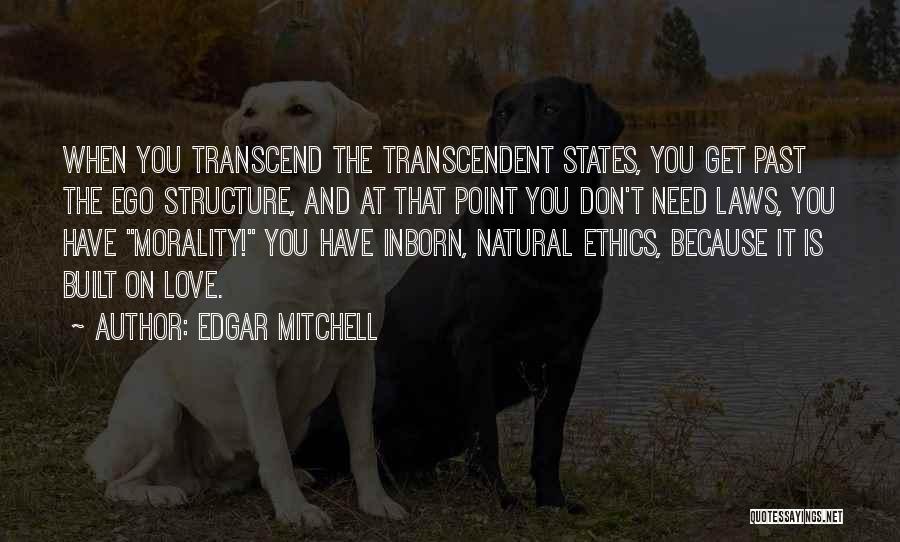 Edgar Mitchell Quotes: When You Transcend The Transcendent States, You Get Past The Ego Structure, And At That Point You Don't Need Laws,