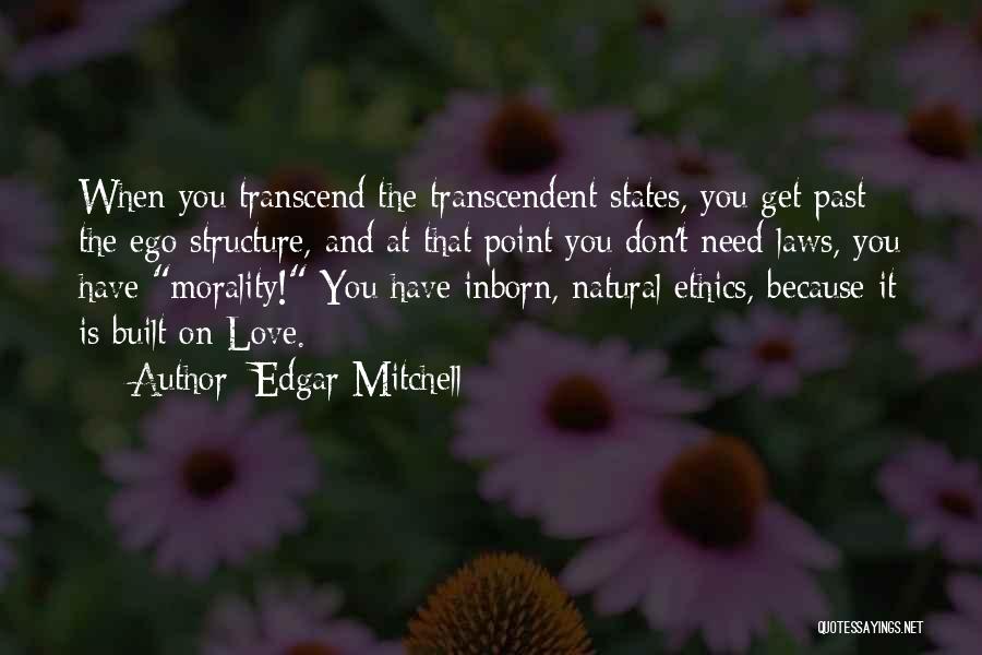 Edgar Mitchell Quotes: When You Transcend The Transcendent States, You Get Past The Ego Structure, And At That Point You Don't Need Laws,