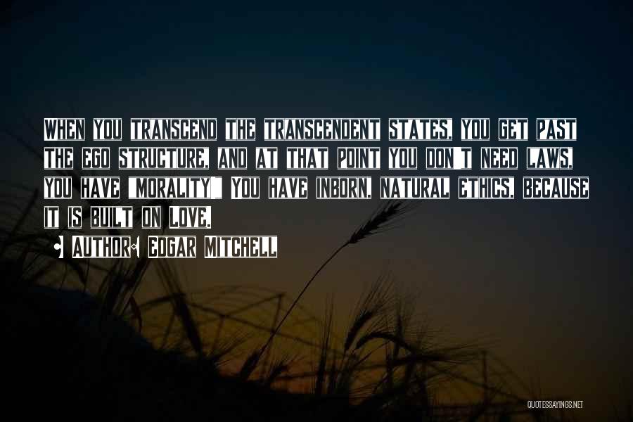Edgar Mitchell Quotes: When You Transcend The Transcendent States, You Get Past The Ego Structure, And At That Point You Don't Need Laws,