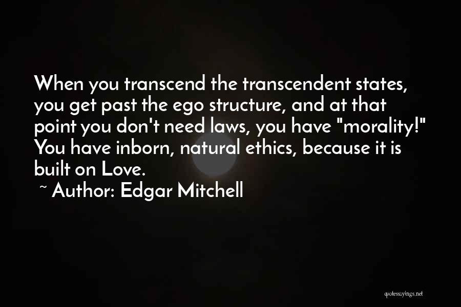 Edgar Mitchell Quotes: When You Transcend The Transcendent States, You Get Past The Ego Structure, And At That Point You Don't Need Laws,