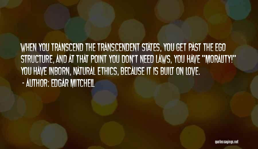 Edgar Mitchell Quotes: When You Transcend The Transcendent States, You Get Past The Ego Structure, And At That Point You Don't Need Laws,