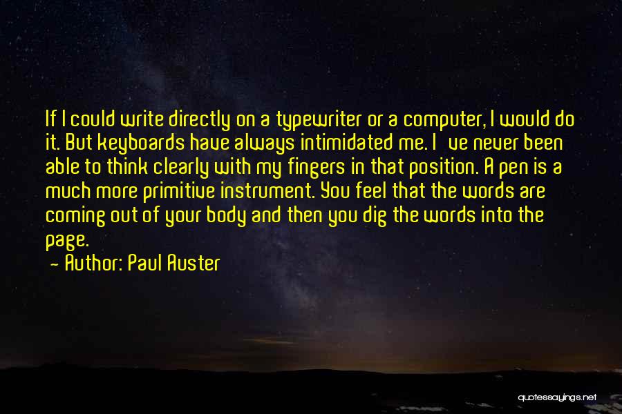 Paul Auster Quotes: If I Could Write Directly On A Typewriter Or A Computer, I Would Do It. But Keyboards Have Always Intimidated